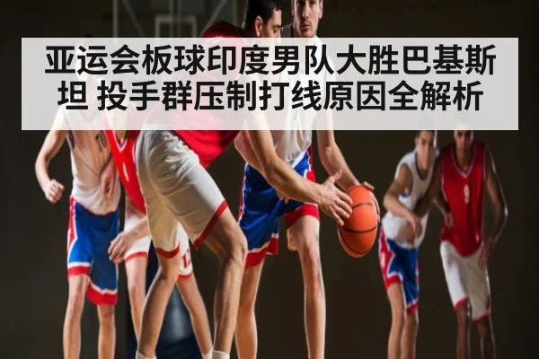亚运会板球印度男队大胜巴基斯坦 投手群压制打线原因全解析